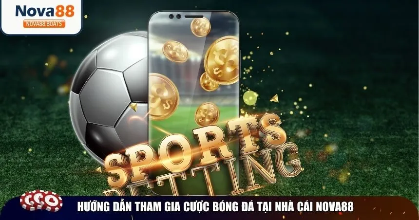 Hướng dẫn tham gia cược bóng đá tại nhà cái Nova88
